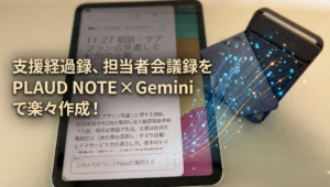 Plaud Note AI tとiPadの写真　会議録、担当者会議を楽々作成